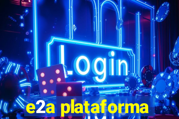 e2a plataforma